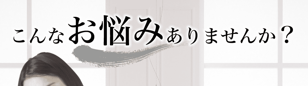 こんなお悩みのあるあなたへ